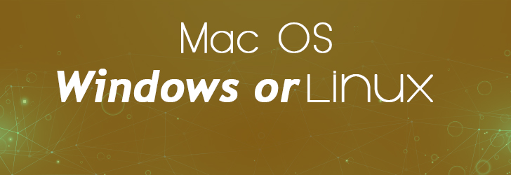 Should you use a Mac OS, Windows or Linux?
