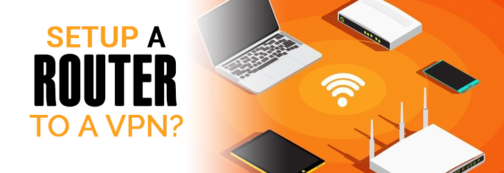 Why Would You Setup a Router to a VPN?