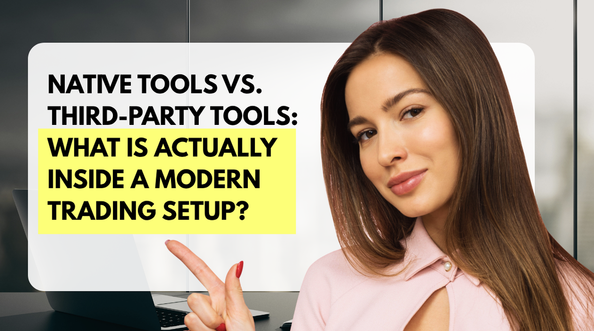 Native Tools vs. Third-Party Tools: What Is Actually Inside a Modern Trading Setup?